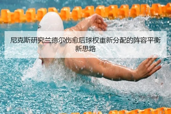 尼克斯研究兰德尔伤愈后球权重新分配的阵容平衡新思路