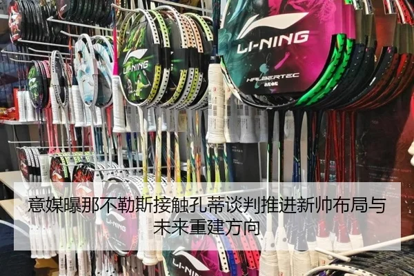 意媒曝那不勒斯接触孔蒂谈判推进新帅布局与未来重建方向