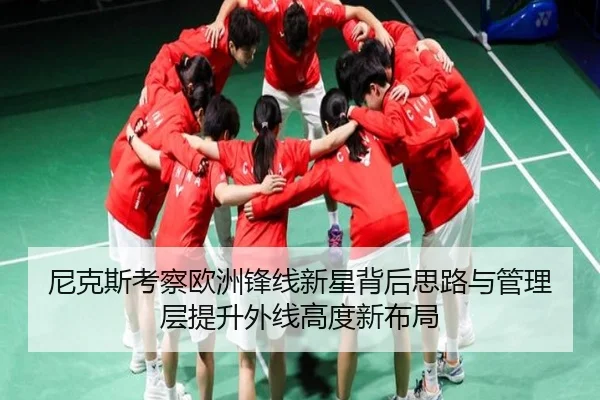 尼克斯考察欧洲锋线新星背后思路与管理层提升外线高度新布局